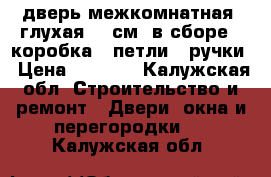 дверь межкомнатная .глухая 60 см. в сборе : коробка , петли , ручки › Цена ­ 5 000 - Калужская обл. Строительство и ремонт » Двери, окна и перегородки   . Калужская обл.